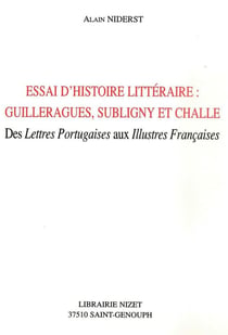 Essai d'histoire littéraire : Guilleragues, Subligny et Challe - des lettres portugaises aux illustres françaises
