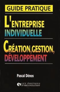 Guide pratique de l'entreprise individuelle: création, gestion, développement : Création, gestion, développement