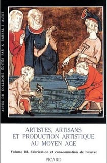 Artistes, artisans et production artistique au Moyen Age. Colloque international de Rennes, 2-6 mai, : Volume 3. Consommation de l'oeuvre et index général