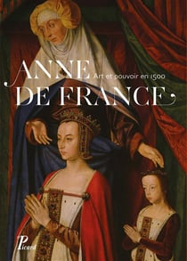 Anne de france - art et pouvoir en 1500