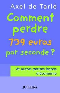 Comment perdre 739 euros par seconde ?... et autres petites leçons d'économie