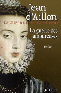 La guerre des trois Henri Tome 2 : la guerre des amoureuses