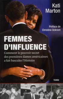 Femmes d'influence - comment le pouvoir secret des premières dames américaines a fait basculer l'histoire