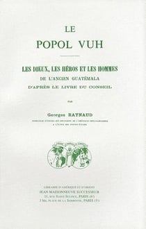 Popol-vuh. les dieux, les heros et les hommes de l'ancien guatemala, d'apres le livre du conseil