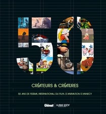 Créateurs et créatures - 50 ans de festival international du film d'animation d'Annecy