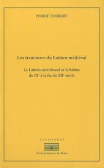Les structures du Latium médiéval - le Latium méridional et la Sabine du IXe à la fin du XIIe siècle