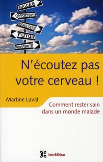 N'écoutez pas votre cerveau ! comment rester sain dans un monde malade