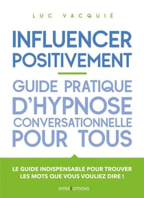 Influencer positivement - guide pratique d'hypnose conversationnelle pour tous