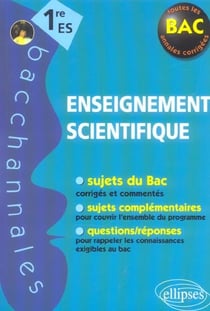 1ère es - enseignement scientifique - sujets du bac corrigés et commentés et questions/réponses