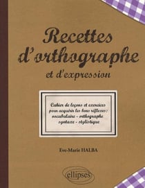 Recettes ortographe & d'expression - les bons réflexes - vocabulaire, ortographe, syntaxe stylistique