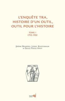 L'enquête TRA - histoire d'un outil, outil pour l'histoire Tome 1 - 1793-1902