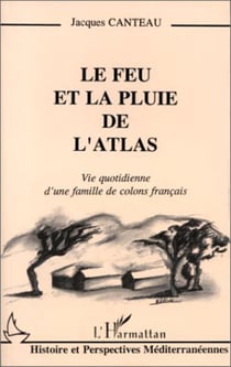 Le feu et la pluie de l'Atlas - vie quotidienne d'une famille de colons français