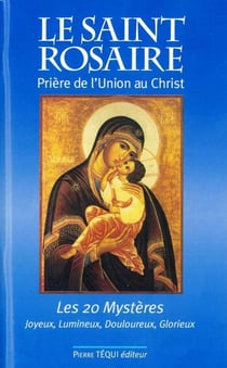 Le Saint Rosaire - prière de l'union au Christ - les 20 mystères