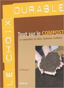 Tout sur le compost - le connaître, le faire, l'acheter, l'utiliser