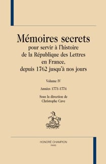 Mémoires secrets pour servir à l'histoire de la République des Lettres en France, depuis 1762 jusqu'à nos jours Tome 4 - années 1771-1774