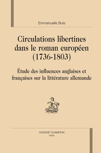 Circulations libertines dans le roman européen (1736-1803) - étude des influences anglaises et françaises sur la littérature allemande