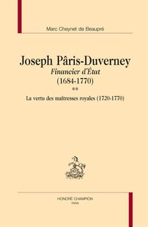 Joseph Pâris-Duverney, financier d'Etat Tome 2 - la vertu des maîtresses royales (1720-1770)