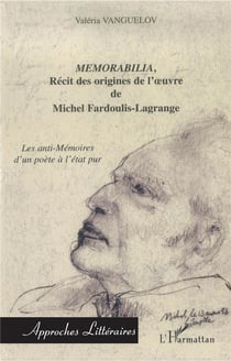 Memorabilia, récits des origines de l'oeuvre de michel fardoulis-lagrange - les anti-mémoires d'un poète à l'état pur