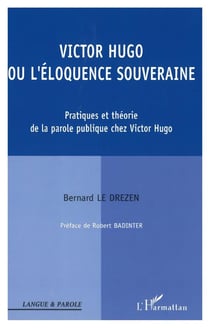 Victor Hugo ou l'éloquence souveraine : Pratiques et théorie de la parole publique chez Victor Hugo