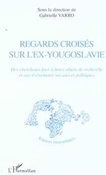 Regards croises sur l'ex-yougoslavie - des chercheurs face a leurs objets de recherche et aux evenem