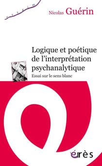 Logique et poétique de l'interprétation psychanalytiquen - essai sur le sens blanc
