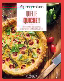 Quelle quiche ! 60 recettes de quiches et de tartes salées et sucrées