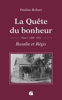 La Quête du bonheur - TomeI - 1889-1912 - Rosalie et Régis