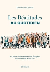 Les béatitudes au quotidien : la contre-culture heureuse des évangiles dans l'ordinaire de nos vies