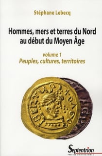 Hommes mers et terres du nord au début du Moyen Age Tome 1 - peuples, cultures, territoires