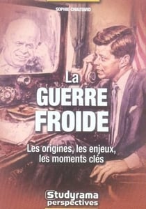 La guerre froide : Les origines, les enjeux, les moments clés