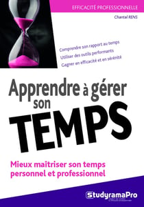 Efficacité professionnelle : apprendre à gérer son temps - mieux maîtriser son temps personnel et professionnel - comprendre son rapport au temps, utiliser des outils performants, gagner en efficacité et sérénité