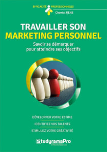 Efficacité professionnelle : travailler son marketing personnel : savoir se démarquer pour atteindre ses objectifs