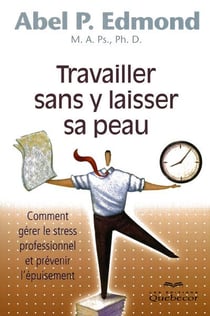 Travailler sans y laisser sa peau - comment gerer le stress professionnel et prevenir l'epuisement
