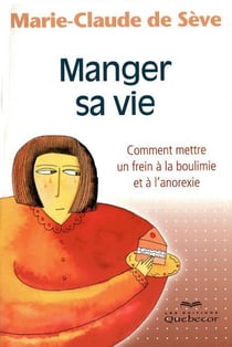 Manger sa vie - comment mettre un frein a la boulimie et a l'anorexie