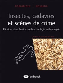 Insectes, cadavres et scènes de crime - principes et applications de l'entomologie médico-légale