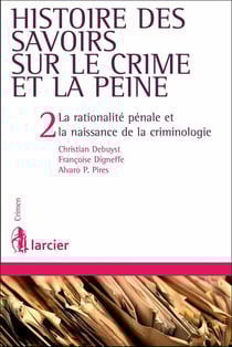 Histoire des savoirs sur le crime et la peine 2ed - La rationalité pénale et la naissance de la criminologie