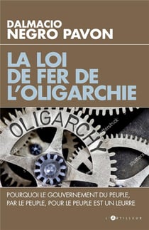La loi de fer de l'oligarchie - pourquoi le gouvernement du peuple, par le peuple, pour le peuple est un leurre