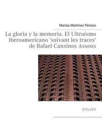 La gloria y la memoria - el ultraísmo iberoamericano 'suivant les traces' de rafael cansinos assens
