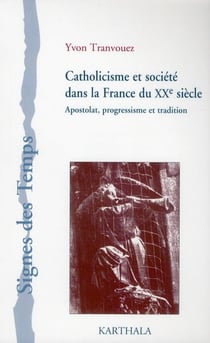 Catholicisme et societe dans la france du xxe siecle - apostolat, progressisme et tradition
