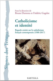 Catholicisme et identité - regards croisés sur le catholicisme français contemporain (1980-2017)