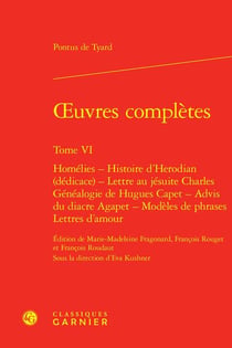 Oeuvres complètes t.6 : homélies - histoire d'Herodian (dédicace) - lettre au jésuite Charles - généalogie de Hugues Capet - advis du diacre Agapet - modèles de phrases - lettres d'amour