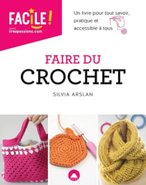 Faire du crochet - un livre pour tout savoir, pratique et accessible a tous ne