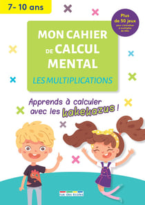 Mon cahier de calcul mental : les multiplications - apprendre à calculer avec les kakekazus !