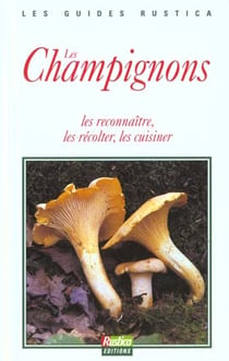 Les champignons - les reconnaitre les recolter les cuisiner
