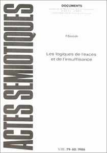 Actes sémiotiques, document, n° 79-80/1986 : F. Bastide, Les logiques de l'excès et de l'insuffisance
