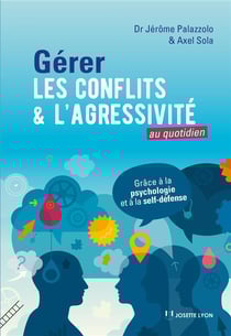 Gérer les conflits et l'agressivité au quotidien - grâce à la psychologie et au self-défense