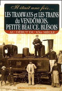 Les tramways et les trains du vendômois - petite beauce - blésois au début du xxe siècle