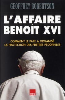 L'affaire benoît xvi - comment le pape a organisé la protection des prêtres pédophiles