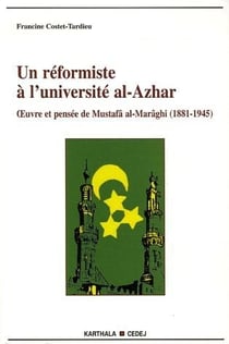 Un réformiste à l'université al-azhar - oeuvre et pensée de mustafâ al-marâghi (1881-1945)