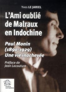 L'ami oublie de Malraux en Indochine. Paul Monin : (1890-1929) Une vie inachevée